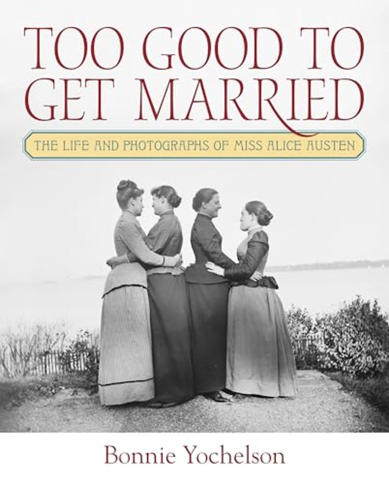 Too Good to Get Married – The Life and Photographs of Miss Alice Austen