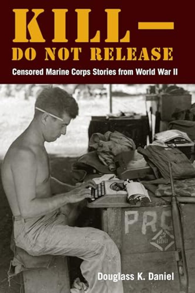 Kill–Do not Release – Censored Marine Corps Stories from World War II