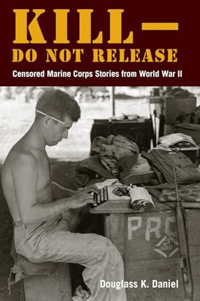 Kill–Do not Release – Censored Marine Corps Stories from World War II