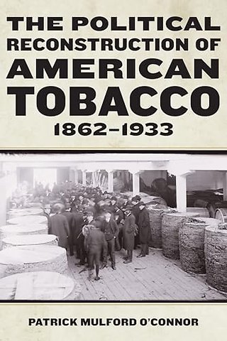 The Political Reconstruction of American Tobacco, 1862–1933