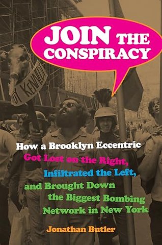 Join the Conspiracy – How a Brooklyn Eccentric Got Lost on the Right, Infiltrated the Left, and Brought Down the Biggest Bombing Network in New Yo