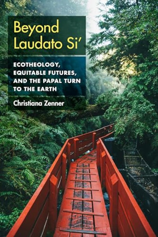 Beyond Laudato Si` – Ecotheology, Equitable Futures, and the Papal Turn to the Earth