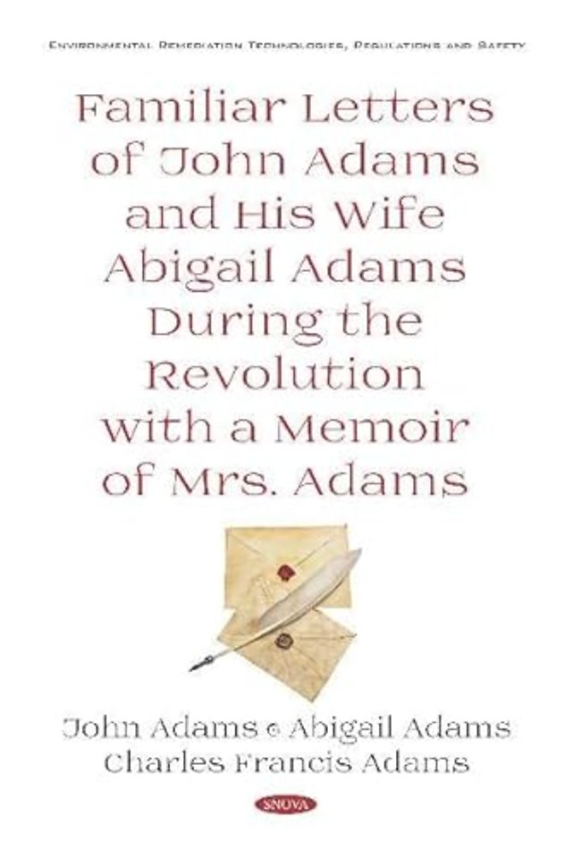 Familiar Letters of John Adams and His Wife Abigail Adams During the Revolution with a Memoir of Mrs. Adams