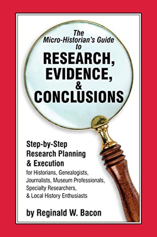 The Micro-historian's Guide to Research, Evidence, & Conclusions