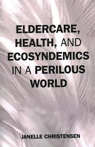 Eldercare, Health, and Ecosyndemics in a Perilous World
