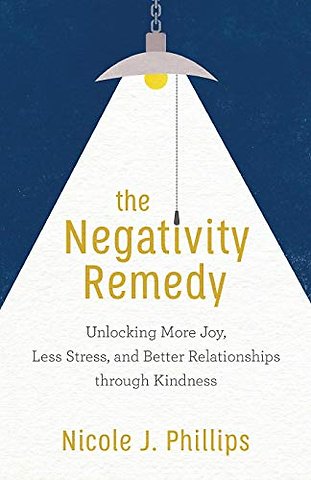The Negativity Remedy – Unlocking More Joy, Less Stress, and Better Relationships through Kindness