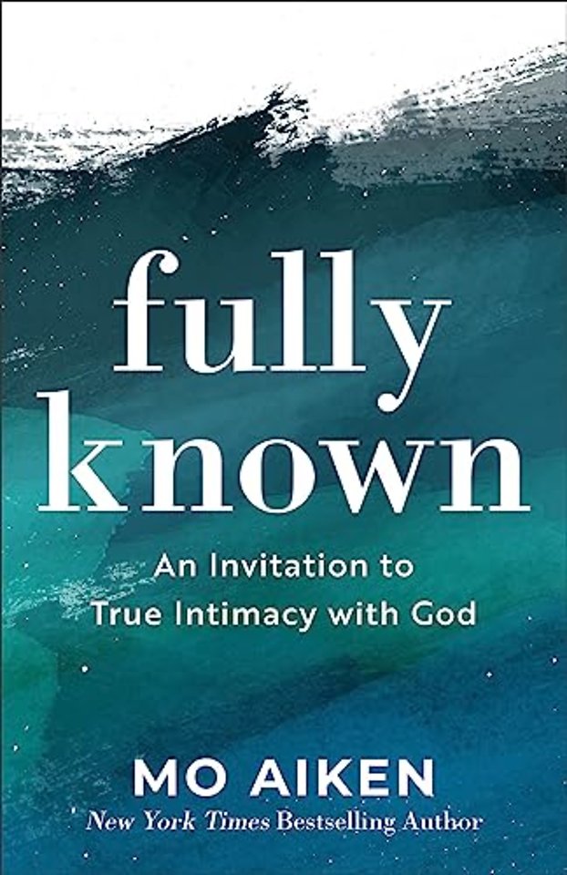 Fully Known – An Invitation to True Intimacy with God