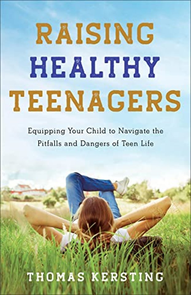 Raising Healthy Teenagers – Equipping Your Child to Navigate the Pitfalls and Dangers of Teen Life