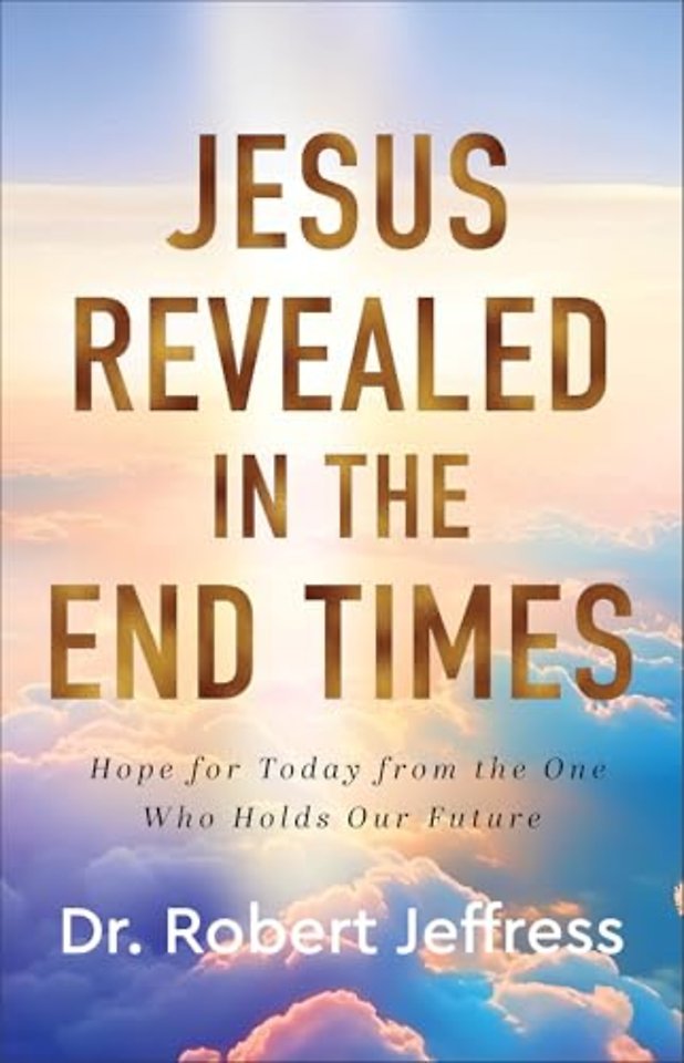 Jesus Revealed in the End Times – Hope for Today from the One Who Holds Our Future