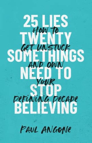 25 Lies Twentysomethings Need to Stop Believing – How to Get Unstuck and Own Your Defining Decade