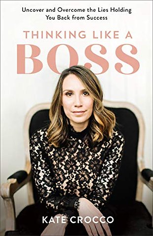 Thinking Like a Boss – Uncover and Overcome the Lies Holding You Back from Success