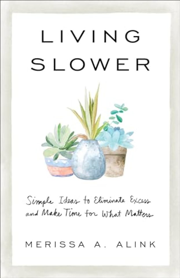 Living Slower – Simple Ideas to Eliminate Excess and Make Time for What Matters