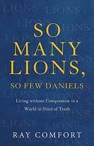 So Many Lions, So Few Daniels – Living without Compromise in a World in Need of Truth