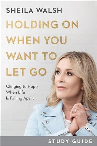 Holding On When You Want to Let Go Study Guide – Clinging to Hope When Life Is Falling Apart
