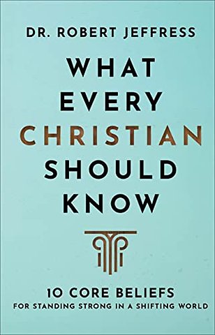 What Every Christian Should Know – 10 Core Beliefs for Standing Strong in a Shifting World