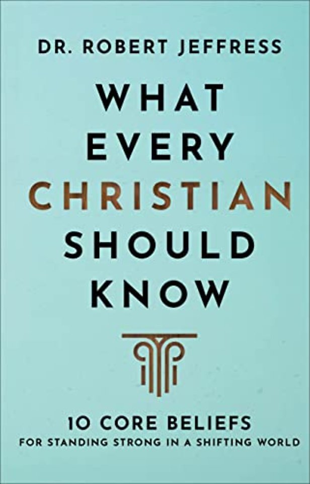 What Every Christian Should Know – 10 Core Beliefs for Standing Strong in a Shifting World