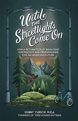 Until the Streetlights Come On – How a Return to Play Brightens Our Present and Prepares Kids for an Uncertain Future