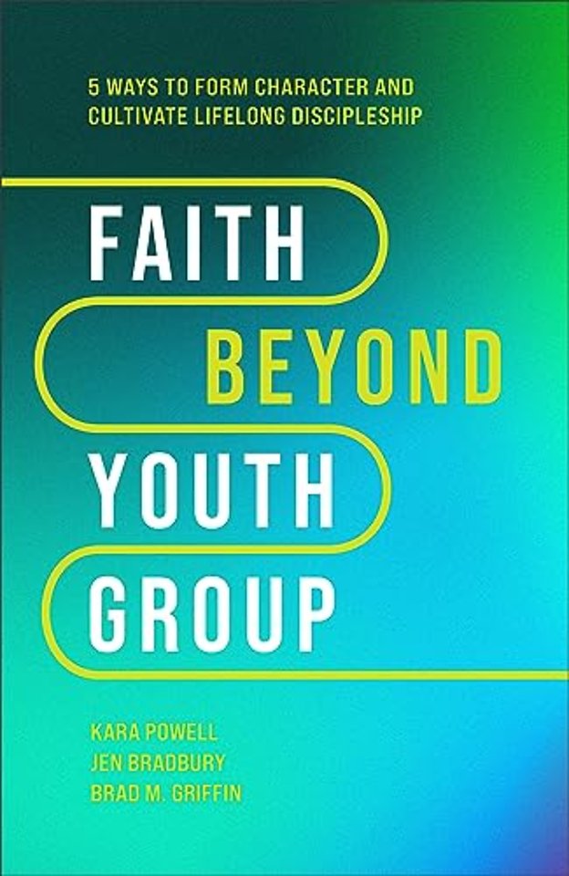 Faith Beyond Youth Group – Five Ways to Form Character and Cultivate Lifelong Discipleship