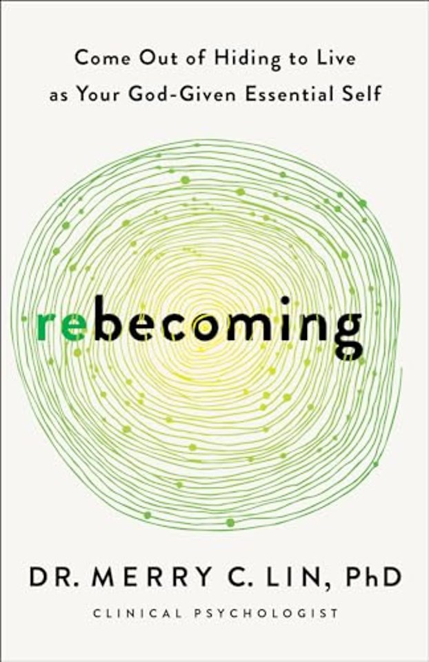 Rebecoming – Come Out of Hiding to Live as Your God–Given Essential Self