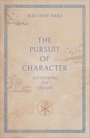 The Pursuit of Character – Recovering the Virtues