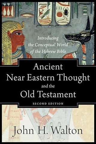 Ancient Near Eastern Thought and the Old Testame – Introducing the Conceptual World of the Hebrew Bible