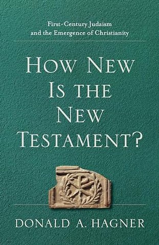 How New Is the New Testament? – First–Century Judaism and the Emergence of Christianity