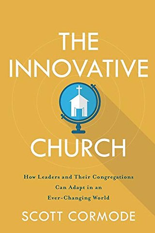 The Innovative Church – How Leaders and Their Congregations Can Adapt in an Ever–Changing World