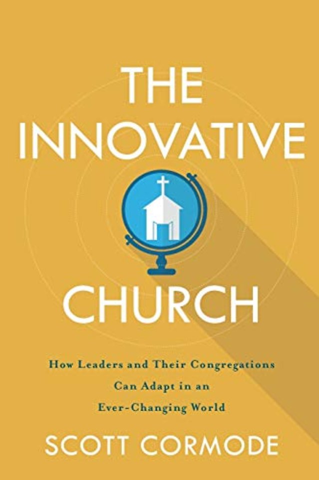 The Innovative Church – How Leaders and Their Congregations Can Adapt in an Ever–Changing World