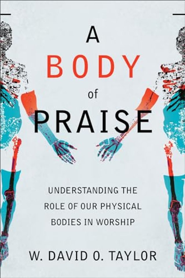 A Body of Praise – Understanding the Role of Our Physical Bodies in Worship