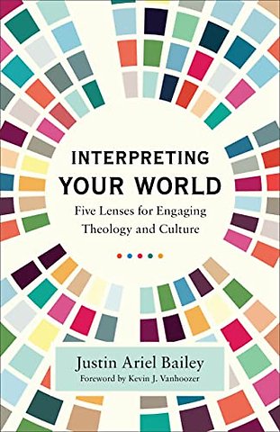 Interpreting Your World – Five Lenses for Engaging Theology and Culture