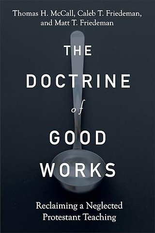 The Doctrine of Good Works – Reclaiming a Neglected Protestant Teaching