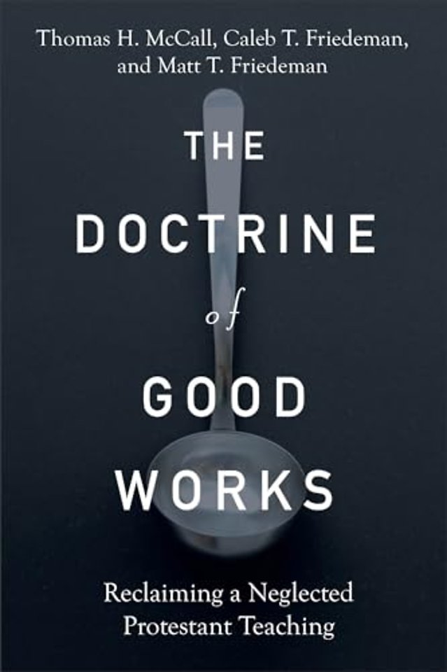 The Doctrine of Good Works – Reclaiming a Neglected Protestant Teaching