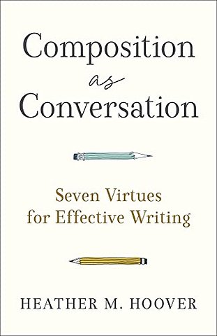 Composition as Conversation – Seven Virtues for Effective Writing