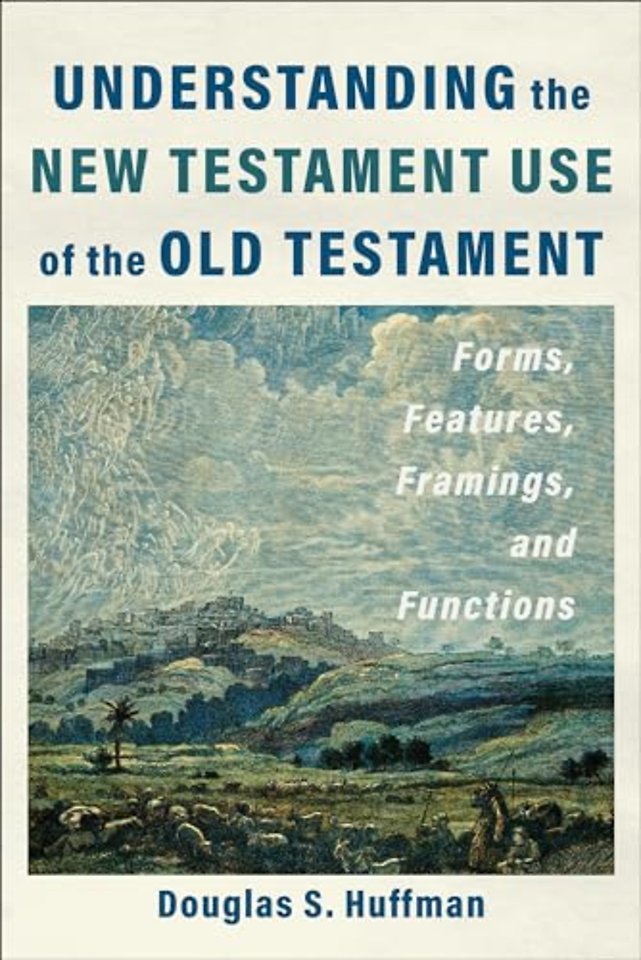 Understanding the New Testament Use of the Old T – Forms, Features, Framings, and Functions