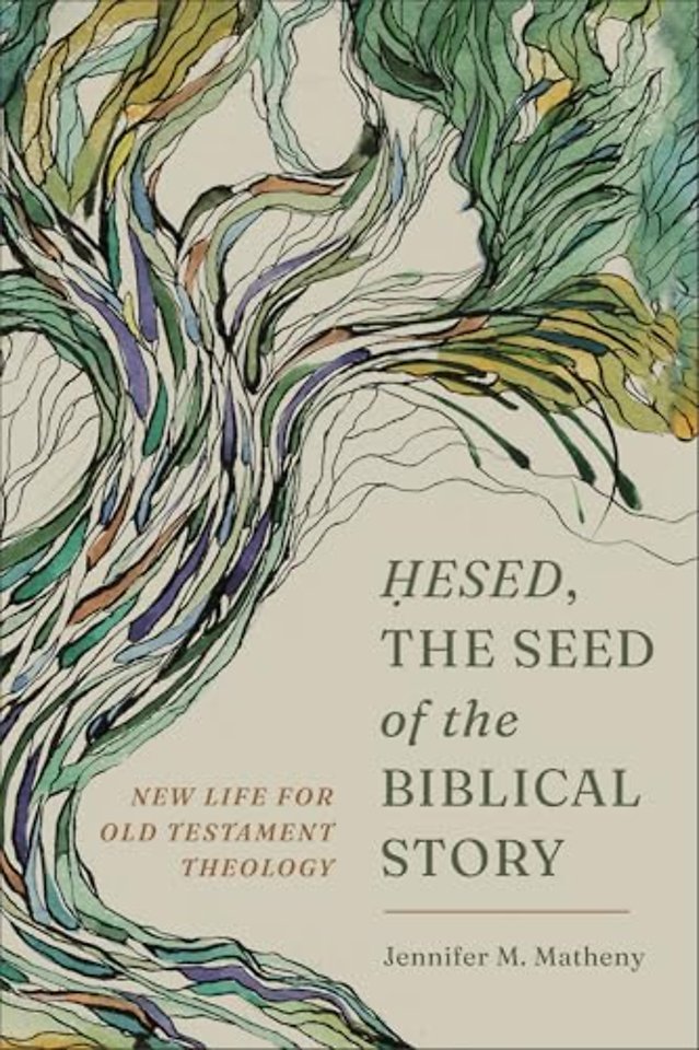 Hesed, the Seed of the Biblical Story – New Life for Old Testament Theology