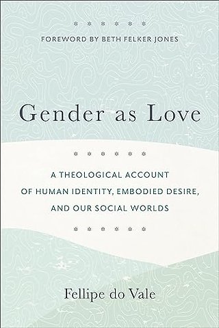 Gender as Love – A Theological Account of Human Identity, Embodied Desire, and Our Social Worlds