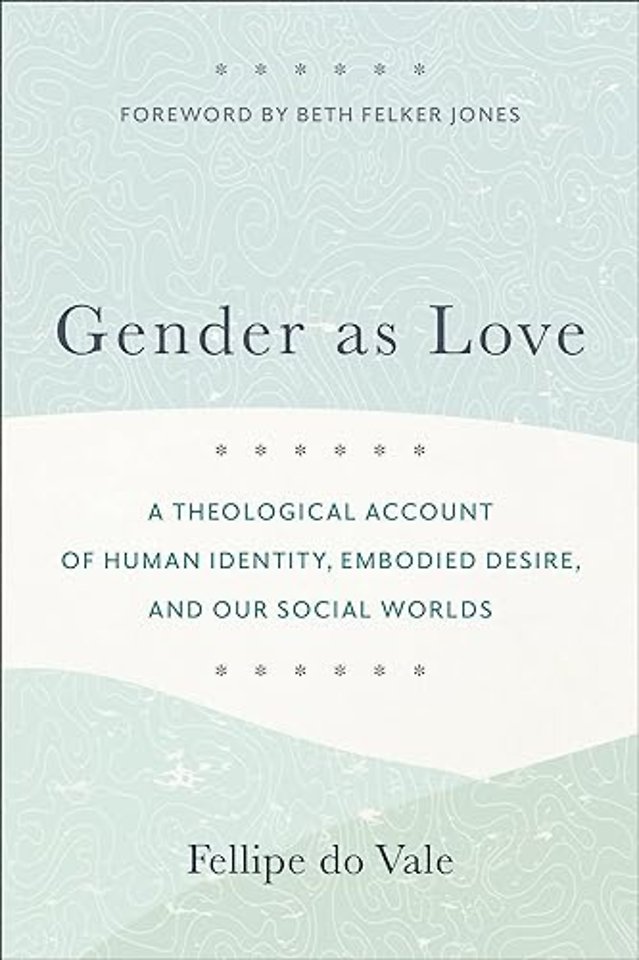 Gender as Love – A Theological Account of Human Identity, Embodied Desire, and Our Social Worlds
