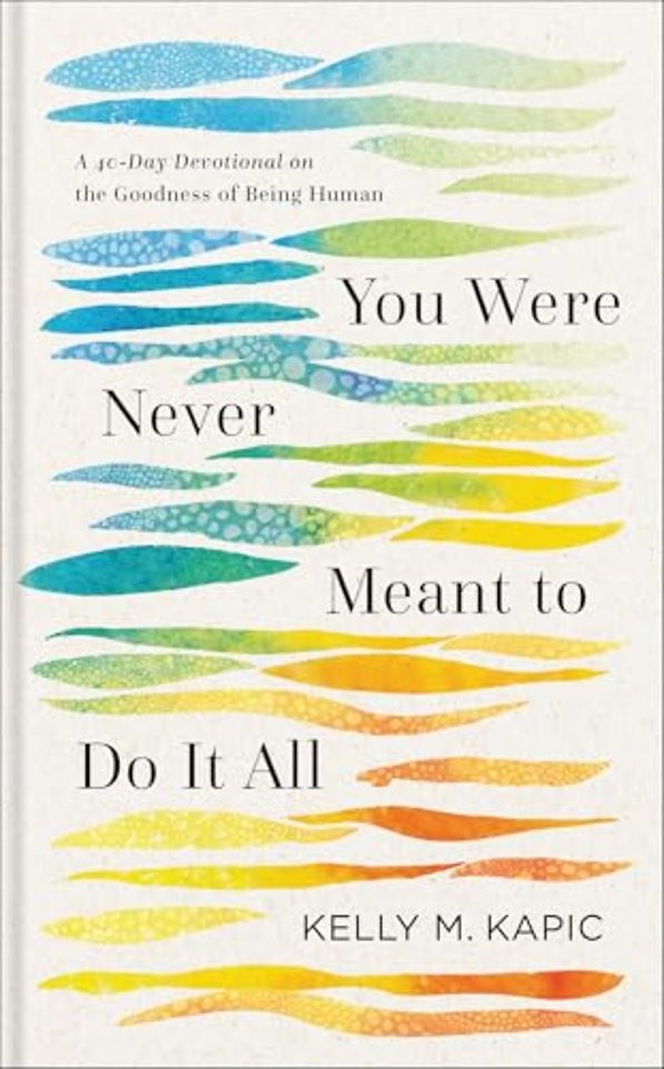 You Were Never Meant to Do It All – A 40–Day Devotional on the Goodness of Being Human
