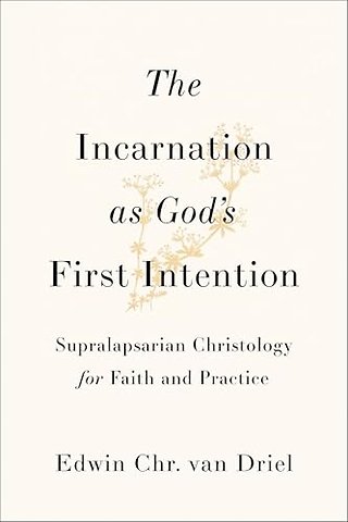 The Incarnation as God`s First Intention – Supralapsarian Christology for Faith and Practice