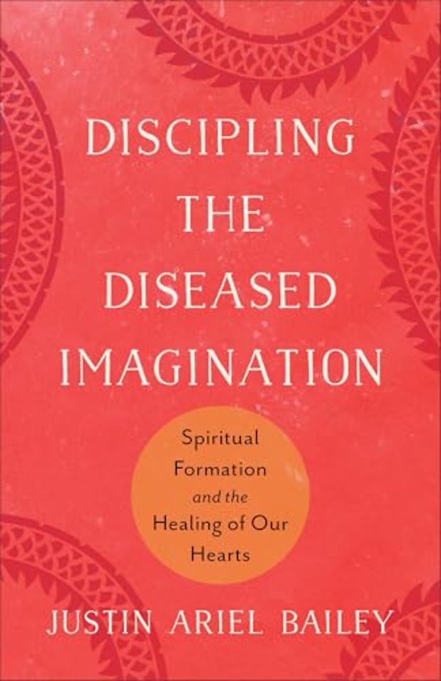 Discipling the Diseased Imagination – Spiritual Formation and the Healing of Our Hearts