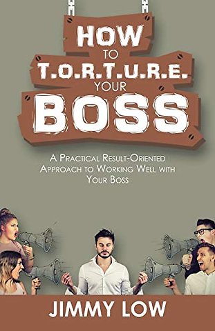 How to T.O.R.T.U.R.E. Your Boss
