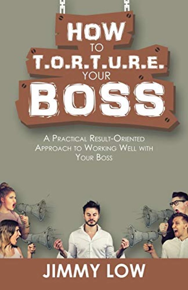How to T.O.R.T.U.R.E. Your Boss