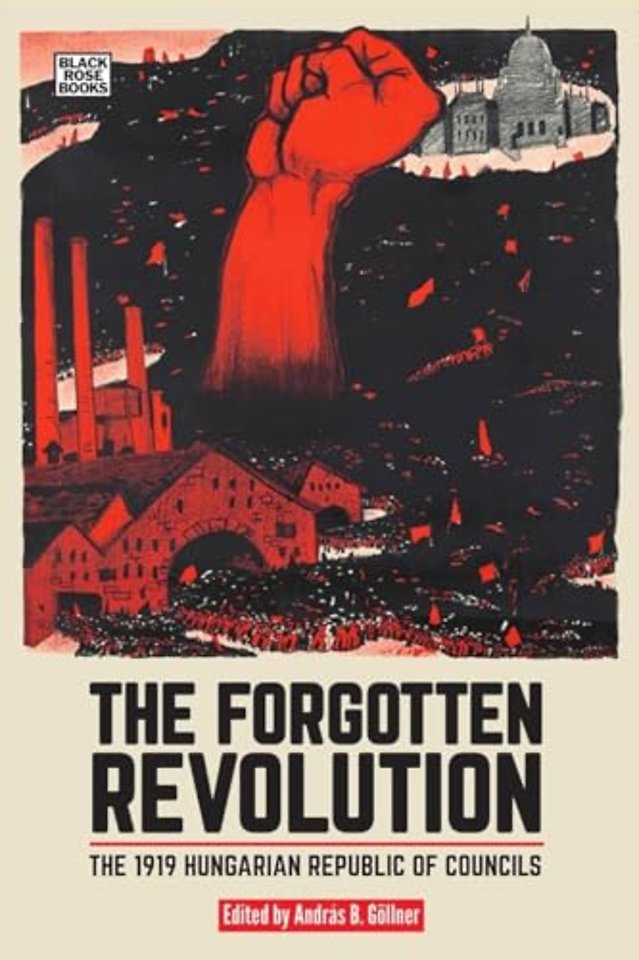 The Forgotten Revolution - The 1919 Hungarian Republic of Councils