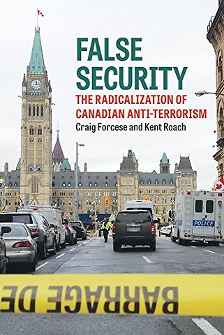 False Security – The Radicalization of Canadian Anti–Terrorism
