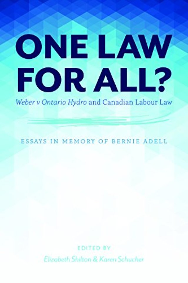 One Law for All? – Weber v Ontario Hydro and Canadian Labour Law, Essays in Memory of Bernie Adell