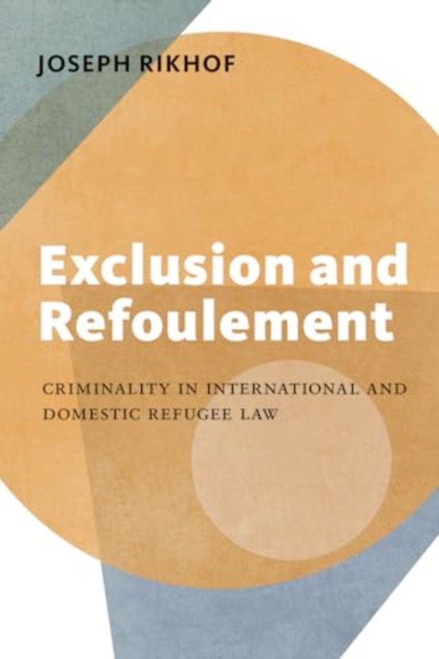 Exclusion and Refoulement – Criminality in International and Domestic Refugee Law