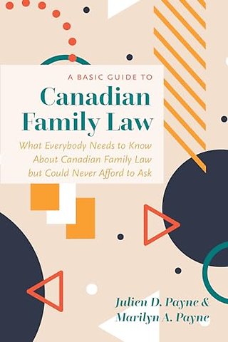 A Basic Guide to Canadian Family Law – What Everybody Needs to Know About Canadian Family Law but Could Never Afford to Ask