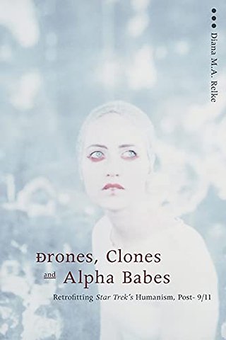 Drones, Clones, and Alpha Babes – Retrofitting Star Trek`s Humanism, Post–9/11