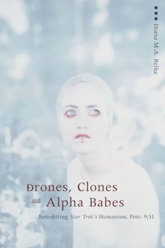 Drones, Clones, and Alpha Babes – Retrofitting Star Trek`s Humanism, Post–9/11