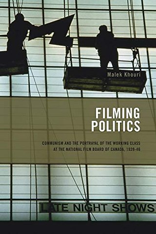 Filming Politics – Communism and the Portrayal of the Working Class at the National Film Board of Canada, 1939–46